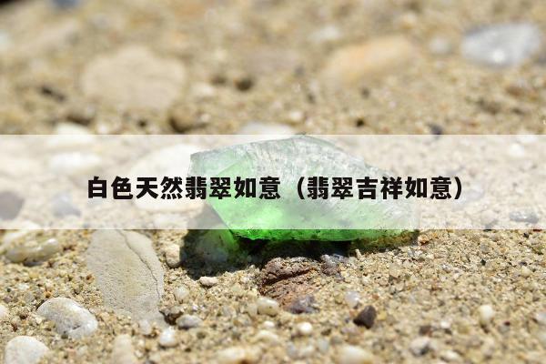 白色天然翡翠如意（翡翠吉祥如意）