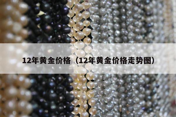 2年黄金价格（12年黄金价格走势图）"