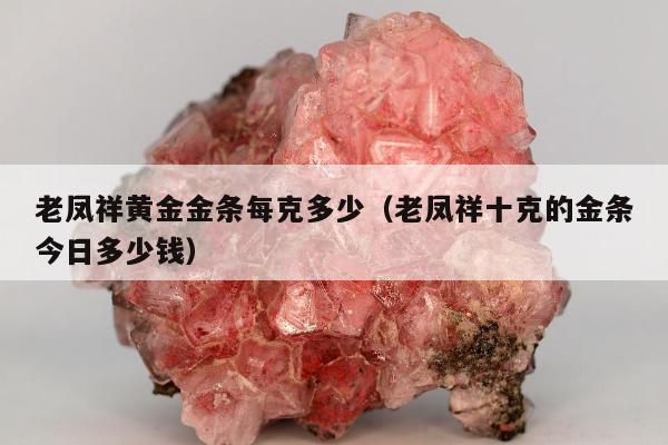 老凤祥黄金金条每克多少（老凤祥十克的金条今日多少钱）