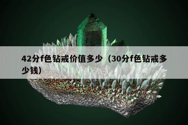 2分f色钻戒价值多少（30分f色钻戒多少钱）"