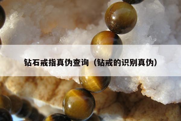 钻石戒指真伪查询（钻戒的识别真伪）
