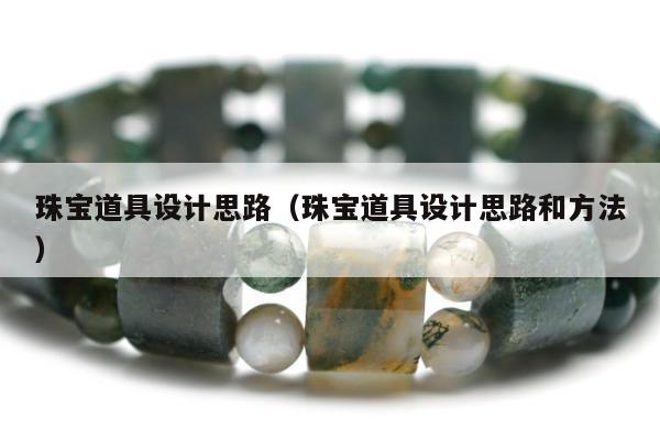珠宝道具设计思路（珠宝道具设计思路和方法）