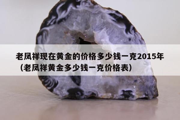 老凤祥现在黄金的价格多少钱一克2015年（老凤祥黄金多少钱一克价格表）