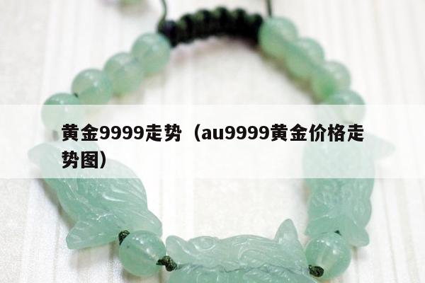 黄金9999走势（au9999黄金价格走势图）