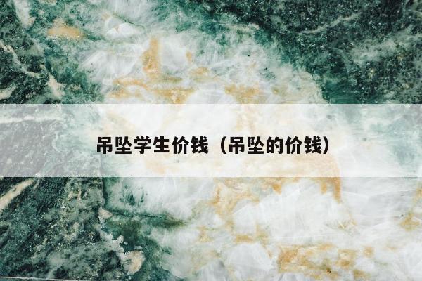 吊坠学生价钱（吊坠的价钱）