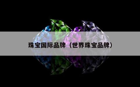 珠宝国际品牌（世界珠宝品牌）