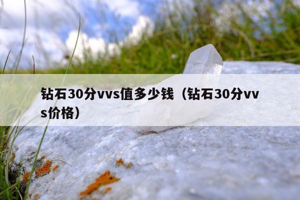 钻石30分vvs值多少钱（钻石30分vvs价格）