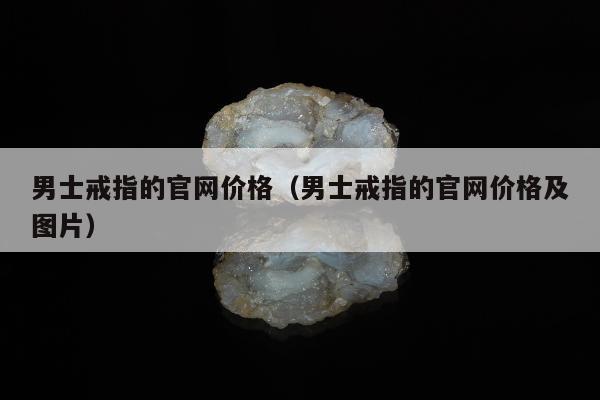 男士戒指的官网价格（男士戒指的官网价格及图片）