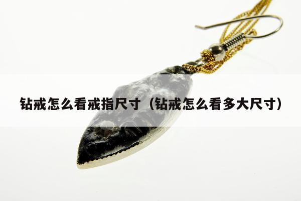 钻戒怎么看戒指尺寸（钻戒怎么看多大尺寸）