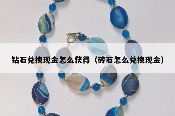 钻石兑换现金怎么获得（砖石怎么兑换现金）