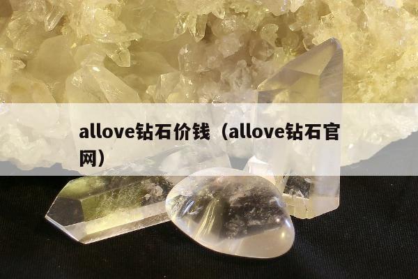 allove钻石价钱（allove钻石官网）