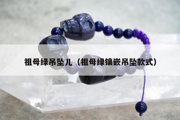 祖母绿吊坠儿（祖母绿镶嵌吊坠款式）