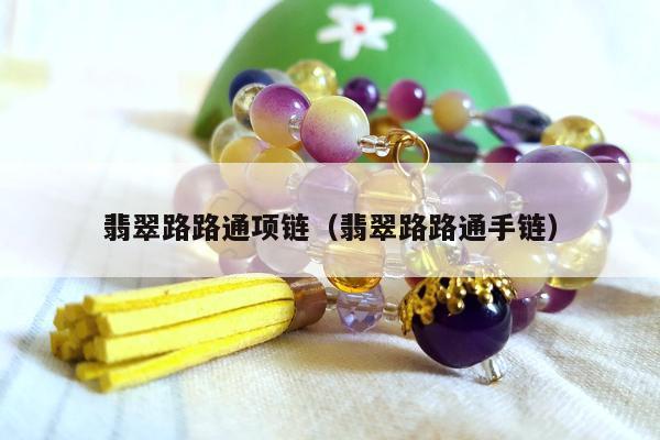 翡翠路路通项链（翡翠路路通手链）