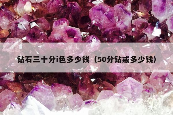 钻石三十分i色多少钱（50分钻戒多少钱）