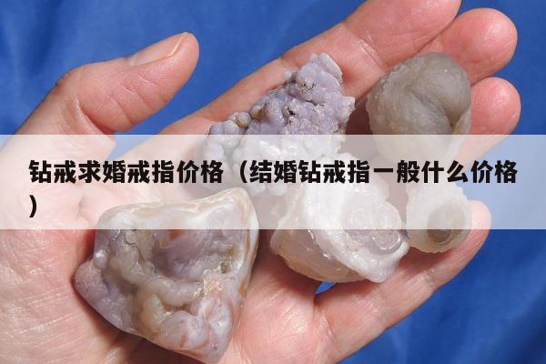 钻戒求婚戒指价格（结婚钻戒指一般什么价格）