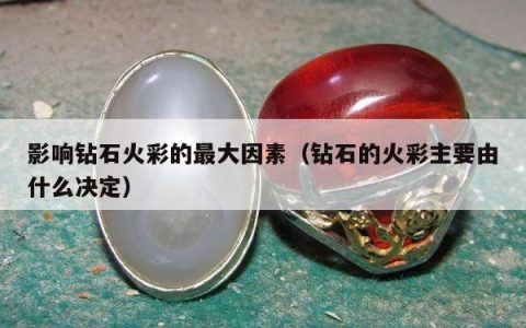 影响钻石火彩的最大因素（钻石的火彩主要由什么决定）