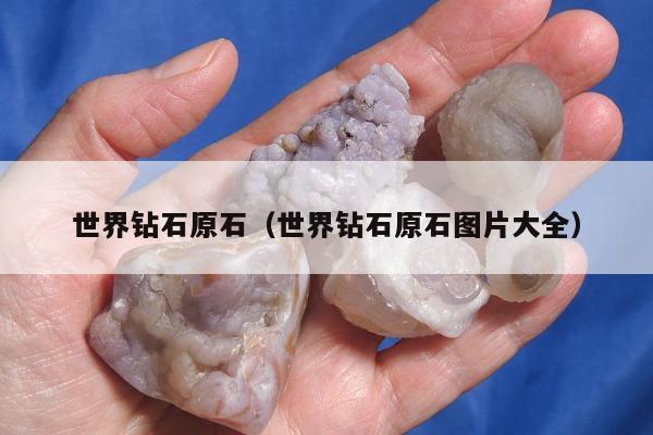 世界钻石原石（世界钻石原石图片大全）