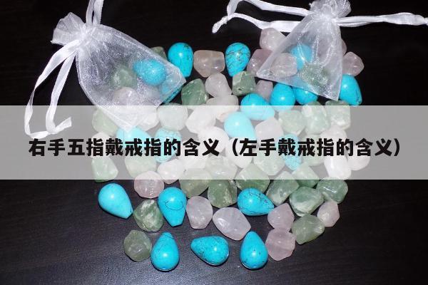 右手五指戴戒指的含义（左手戴戒指的含义）