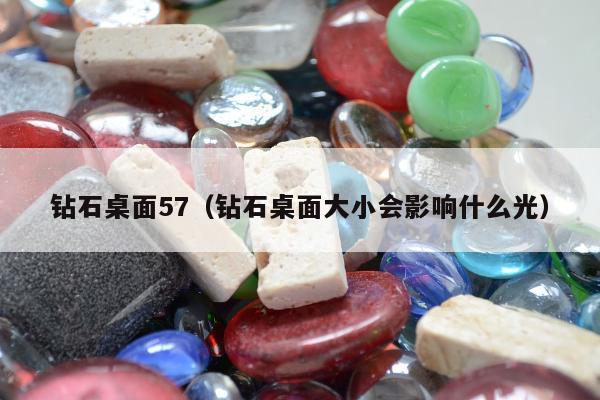 钻石桌面57（钻石桌面大小会影响什么光）