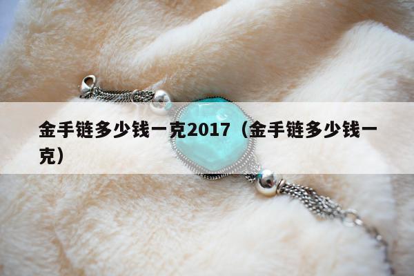 金手链多少钱一克2017（金手链多少钱一克）