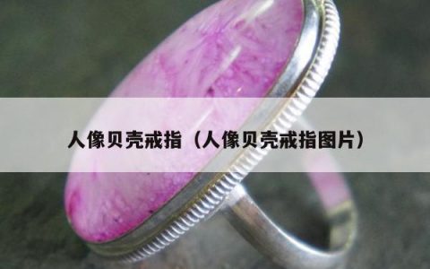 人像贝壳戒指（人像贝壳戒指图片）