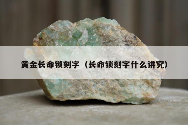 黄金长命锁刻字（长命锁刻字什么讲究）