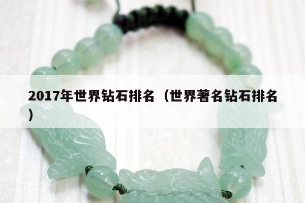 017年世界钻石排名（世界著名钻石排名）"