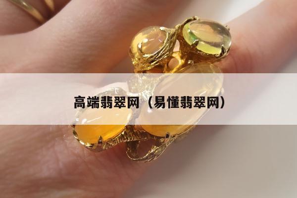 高端翡翠网（易懂翡翠网）