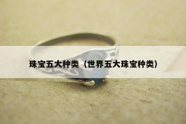 珠宝五大种类（世界五大珠宝种类）
