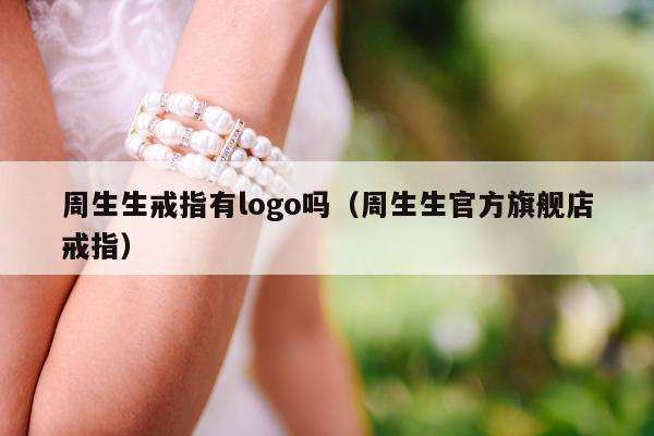 周生生戒指有logo吗（周生生官方旗舰店戒指）