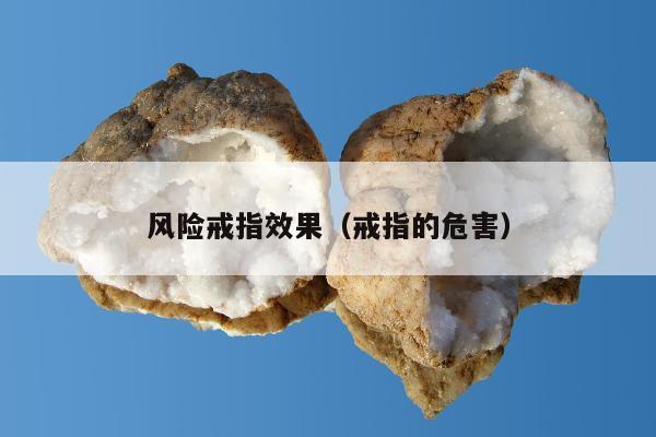 风险戒指效果（戒指的危害）
