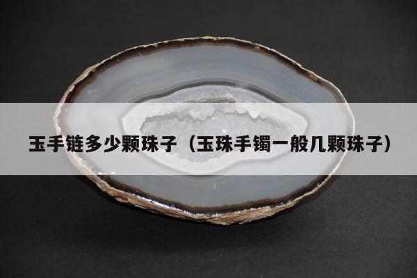 玉手链多少颗珠子（玉珠手镯一般几颗珠子）