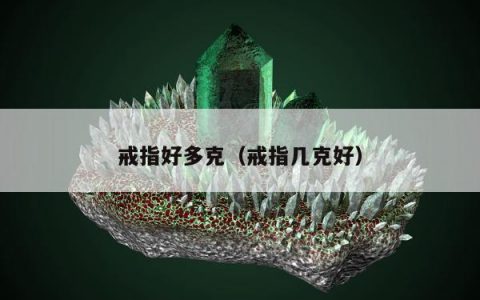 戒指好多克（戒指几克好）