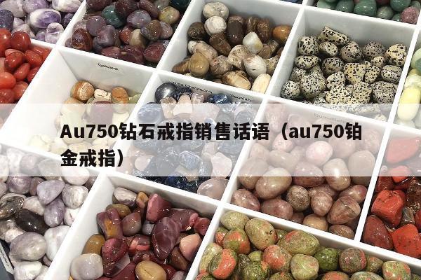 Au750钻石戒指销售话语（au750铂金戒指）