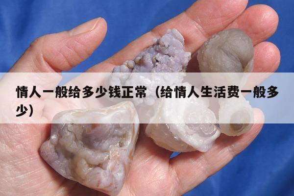 情人一般给多少钱正常（给情人生活费一般多少）