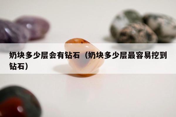 奶块多少层会有钻石（奶块多少层最容易挖到钻石）