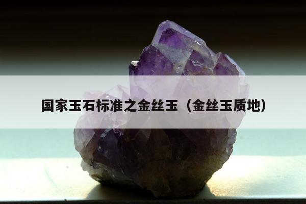 国家玉石标准之金丝玉（金丝玉质地）