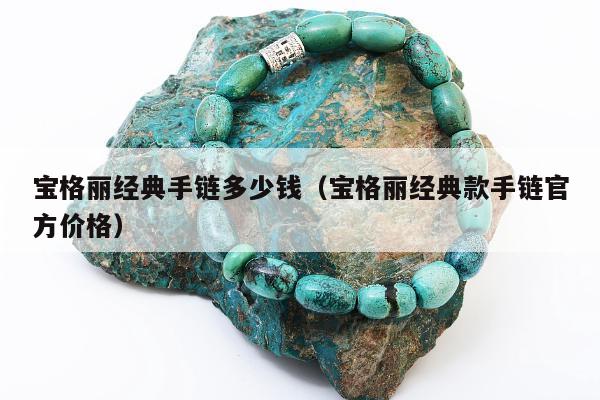 宝格丽经典手链多少钱（宝格丽经典款手链官方价格）
