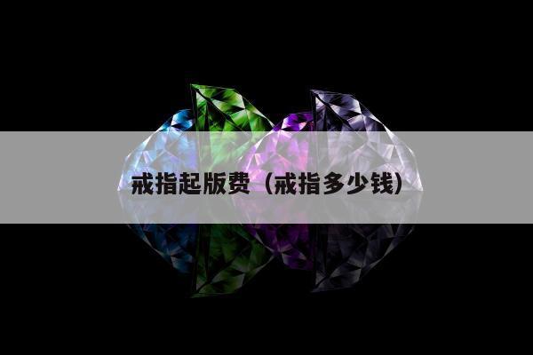 戒指起版费（戒指多少钱）