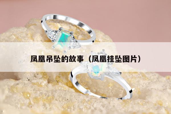 凤凰吊坠的故事（凤凰挂坠图片）