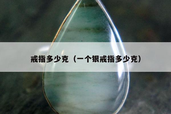 戒指多少克（一个银戒指多少克）