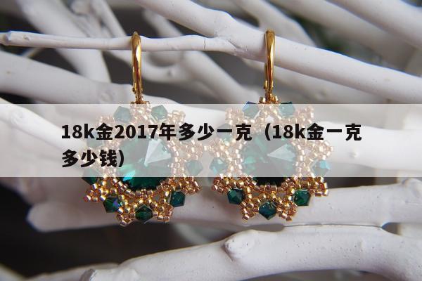 8k金2017年多少一克（18k金一克多少钱）"