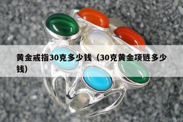 黄金戒指30克多少钱（30克黄金项链多少钱）