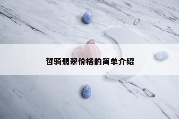 哲骑翡翠价格的简单介绍