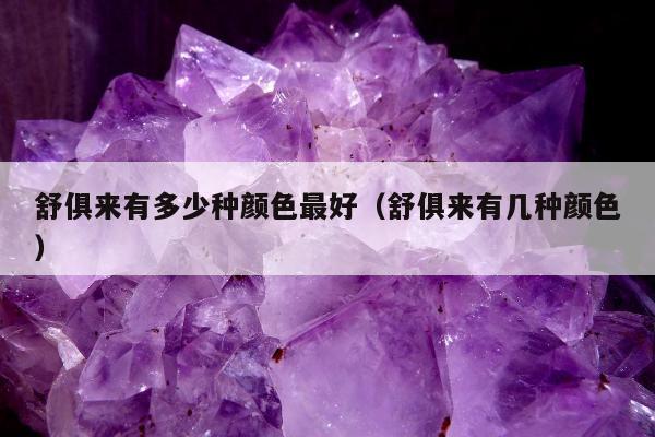 舒俱来有多少种颜色最好（舒俱来有几种颜色）
