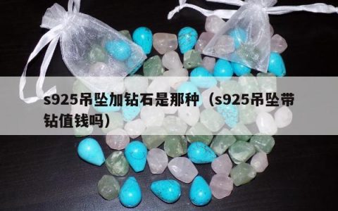 s925吊坠加钻石是那种（s925吊坠带钻值钱吗）