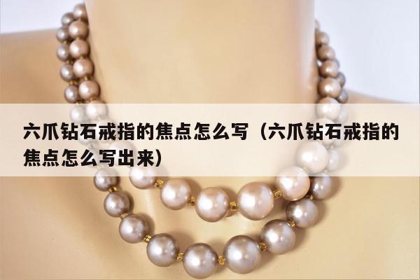 六爪钻石戒指的焦点怎么写（六爪钻石戒指的焦点怎么写出来）