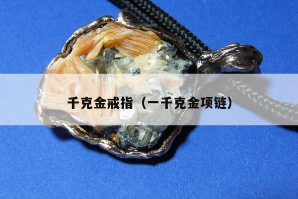 千克金戒指（一千克金项链）