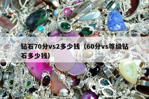 钻石70分vs2多少钱（60分vs等级钻石多少钱）