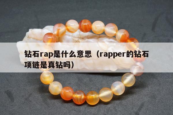 钻石rap是什么意思（rapper的钻石项链是真钻吗）
